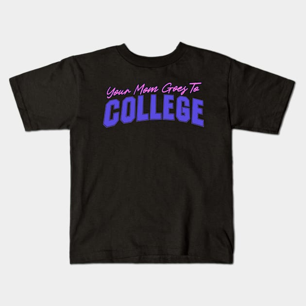 Your Mom Goes To College - Funny Quote Joke by Kip Kids T-Shirt by blueversion